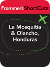 La Mosquitia and Olancho, Honduras (eBook): Frommer's Shortcuts Series, Book 809